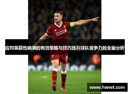 应对英超伤病潮的有效策略与技巧提升球队竞争力的全面分析 应对英超伤病潮的有效策略与技巧提升球队竞争力的全面分析